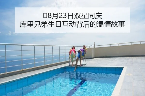 🎂8月23日双星同庆 库里兄弟生日互动背后的温情故事